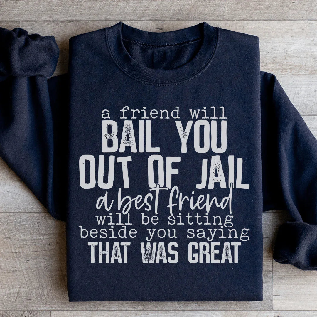 A Friend Will Bail You Out Of Jail Sweatshirt
