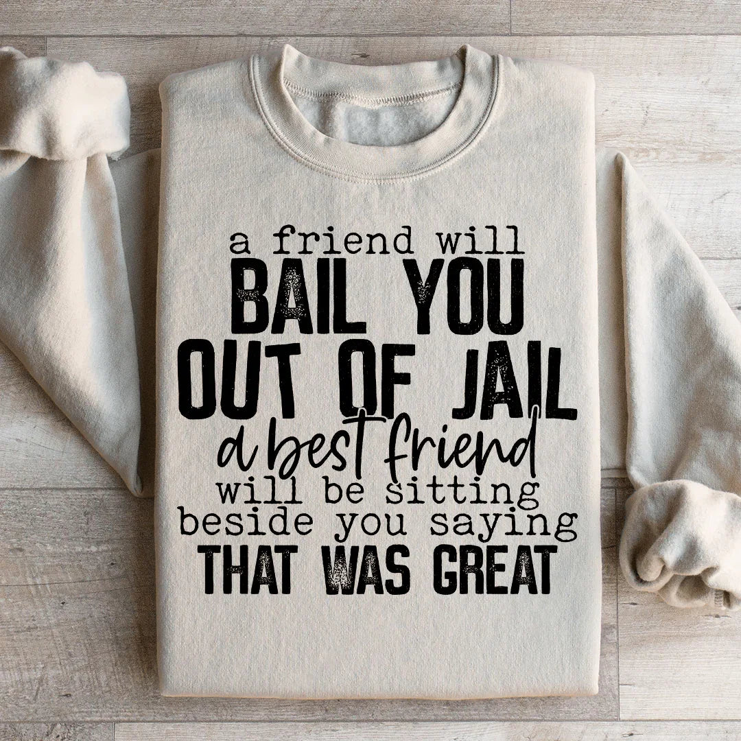 A Friend Will Bail You Out Of Jail Sweatshirt