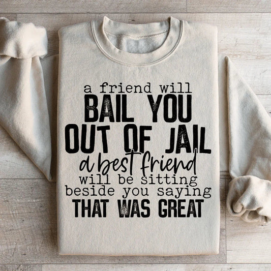 A Friend Will Bail You Out Of Jail Sweatshirt