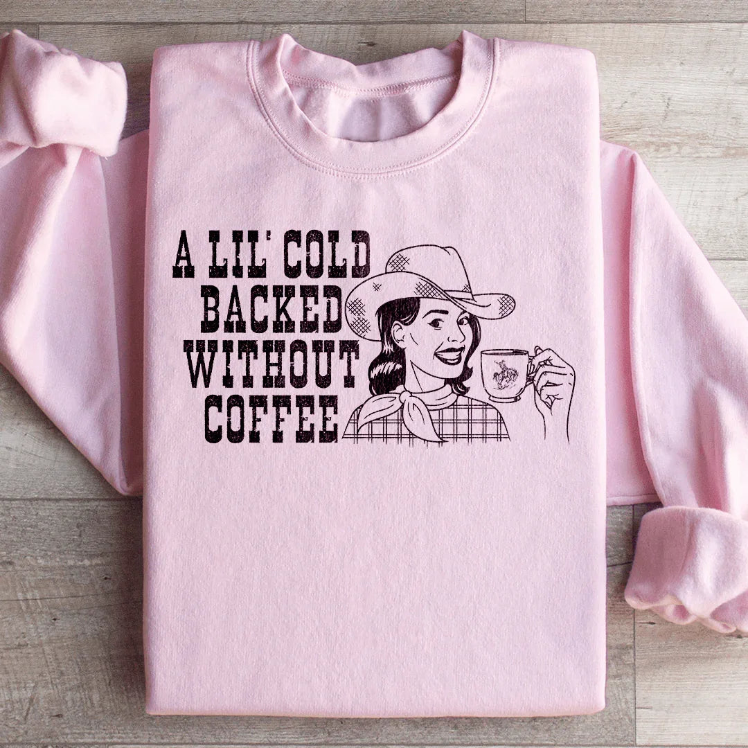 A Lil Cold Backed Without Coffee Sweatshirt