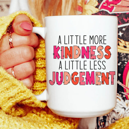 A Little More Kindness A Little Less Judgement Ceramic Mug 15 oz