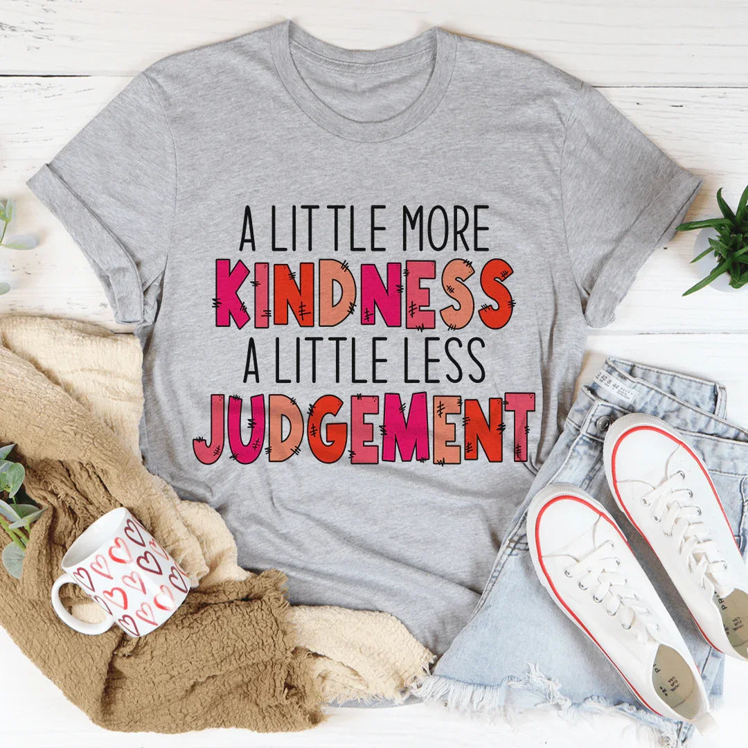 A Little More Kindness A Little Less Judgement Tee