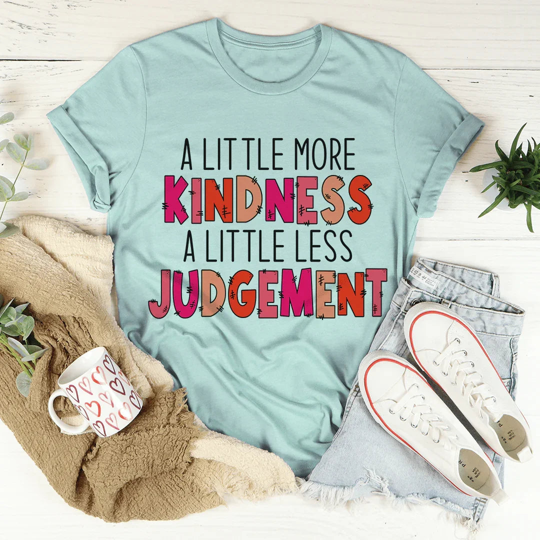 A Little More Kindness A Little Less Judgement Tee