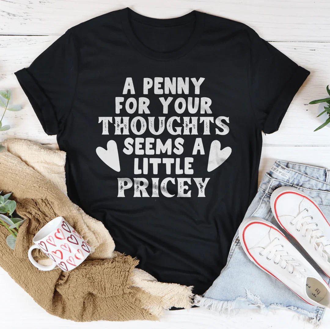 A Penny For Your Thoughts Seems A Little Pricey Tee