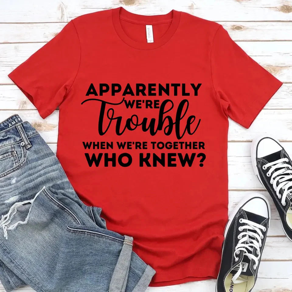 Apparently We're Trouble When We're Together Bachelorette Party T-Shirts
