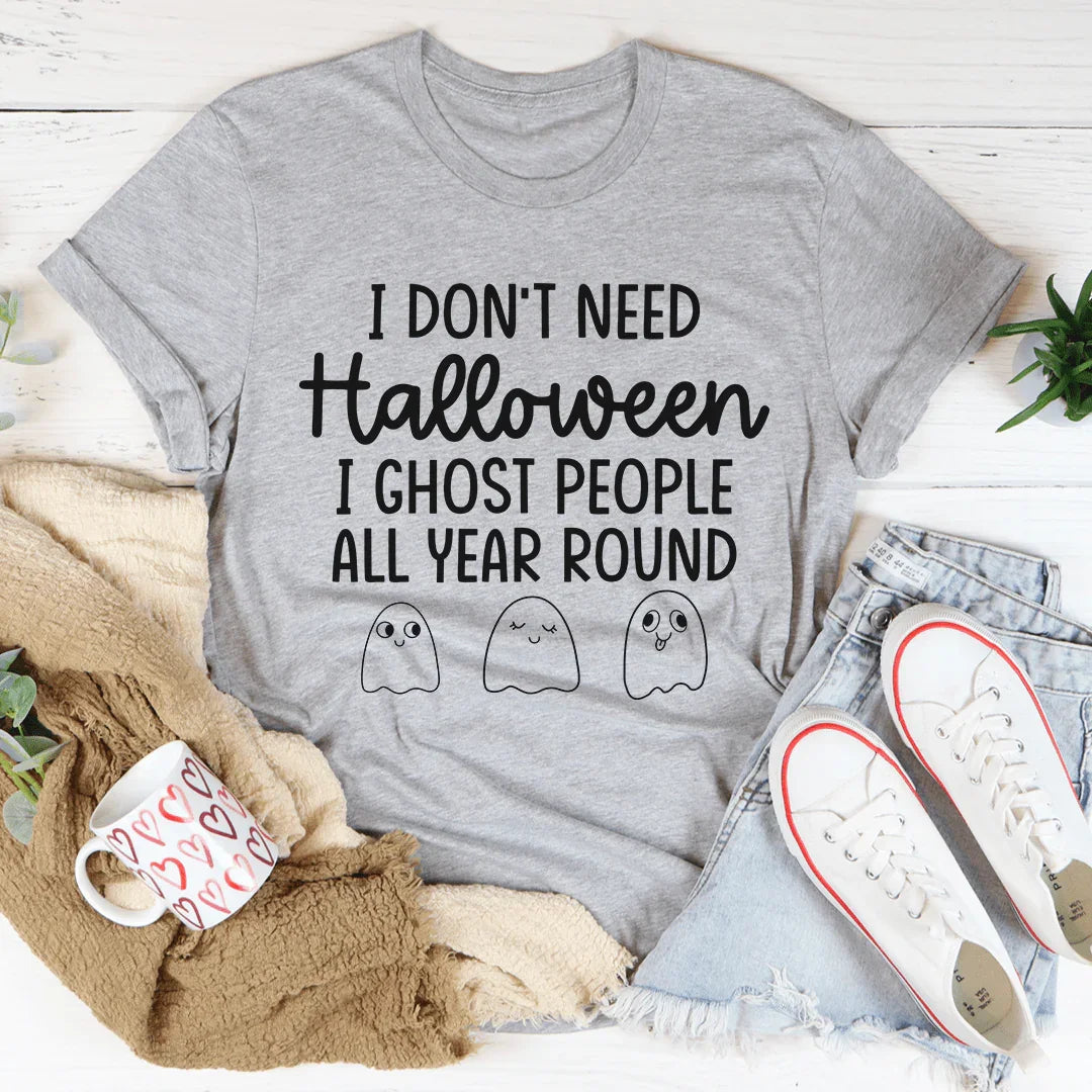 I Don't Need Halloween Tee Funny Graphic Shirt Peachy Sunday