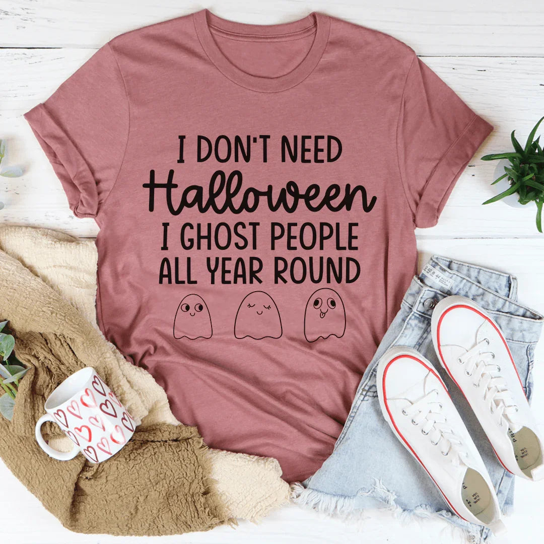 I Don't Need Halloween Tee Funny Graphic Shirt Peachy Sunday