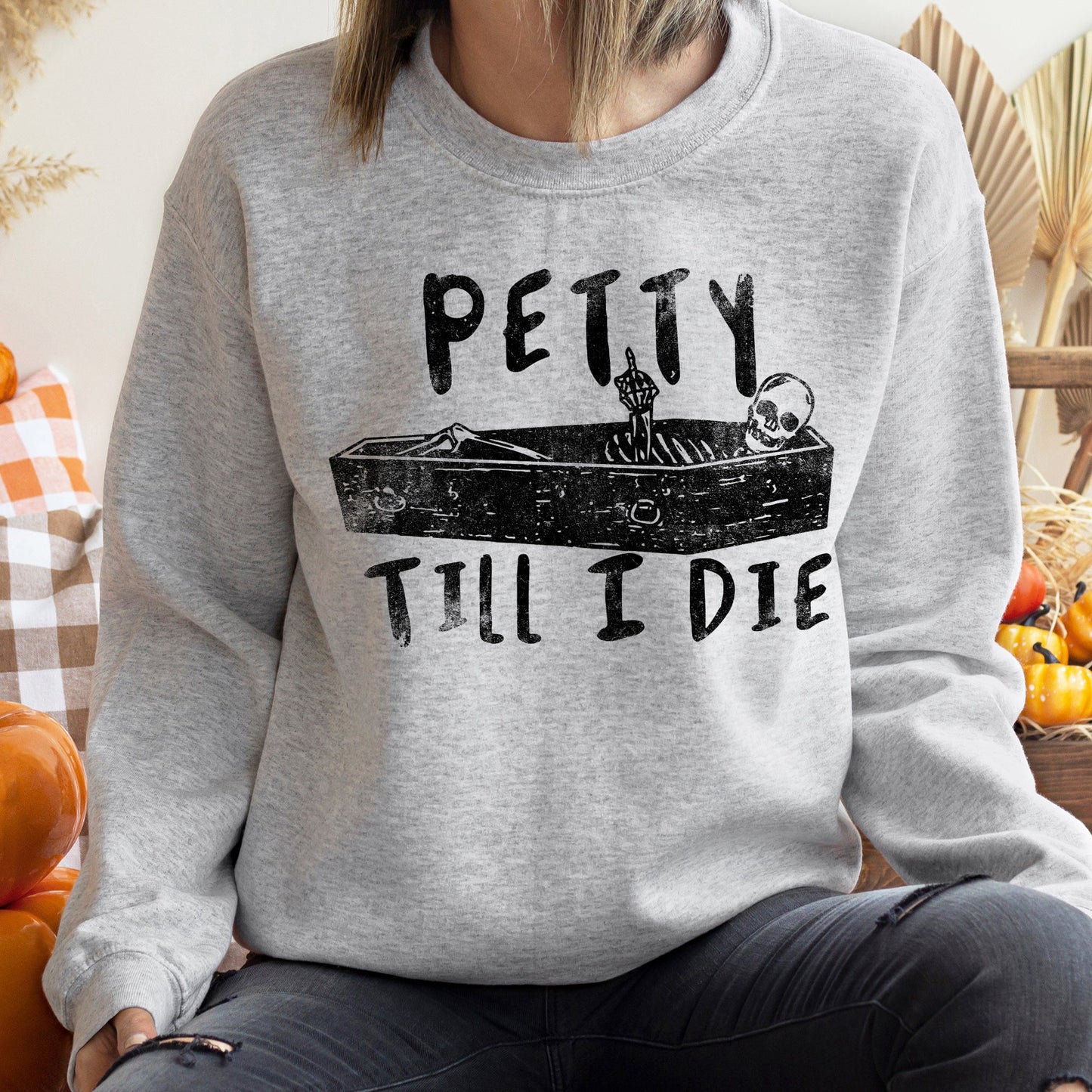Petty Till I Die Halloween Sweatshirt