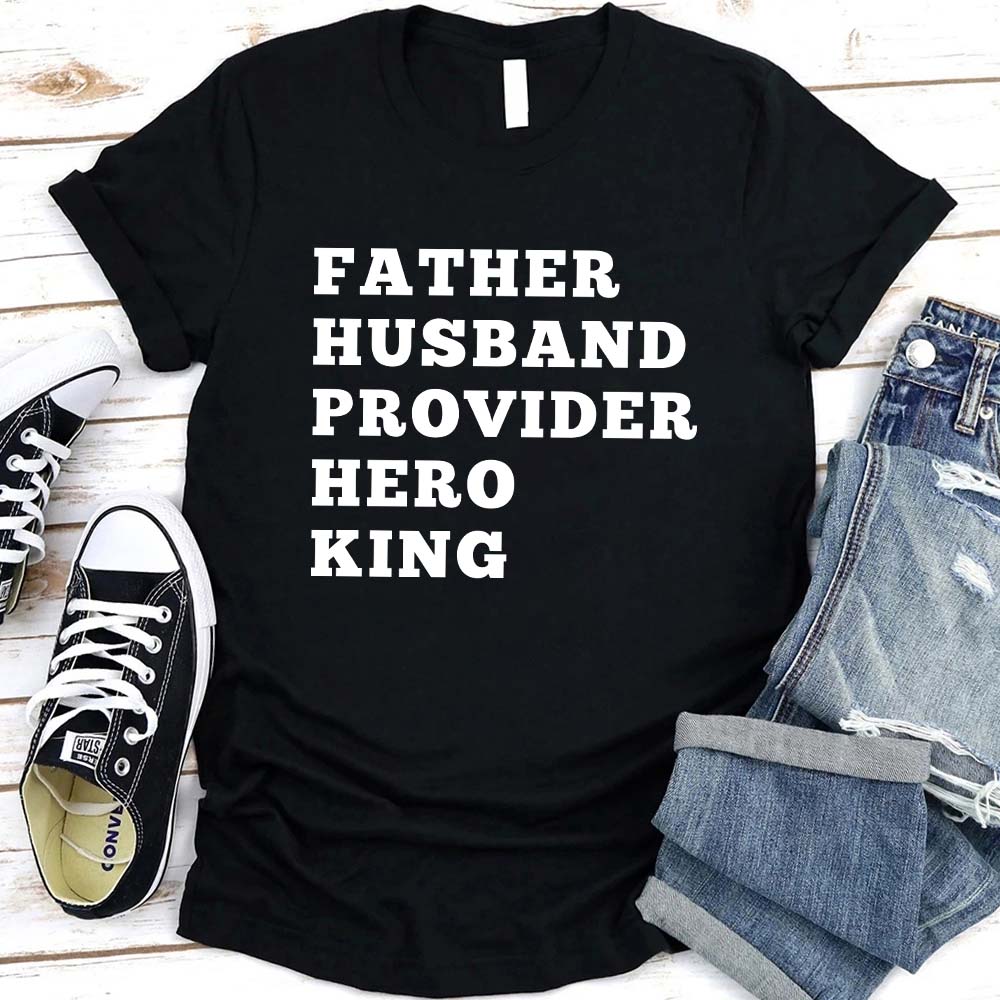 Father Husband Provider Hero King T-shirt Unisex Father Tee