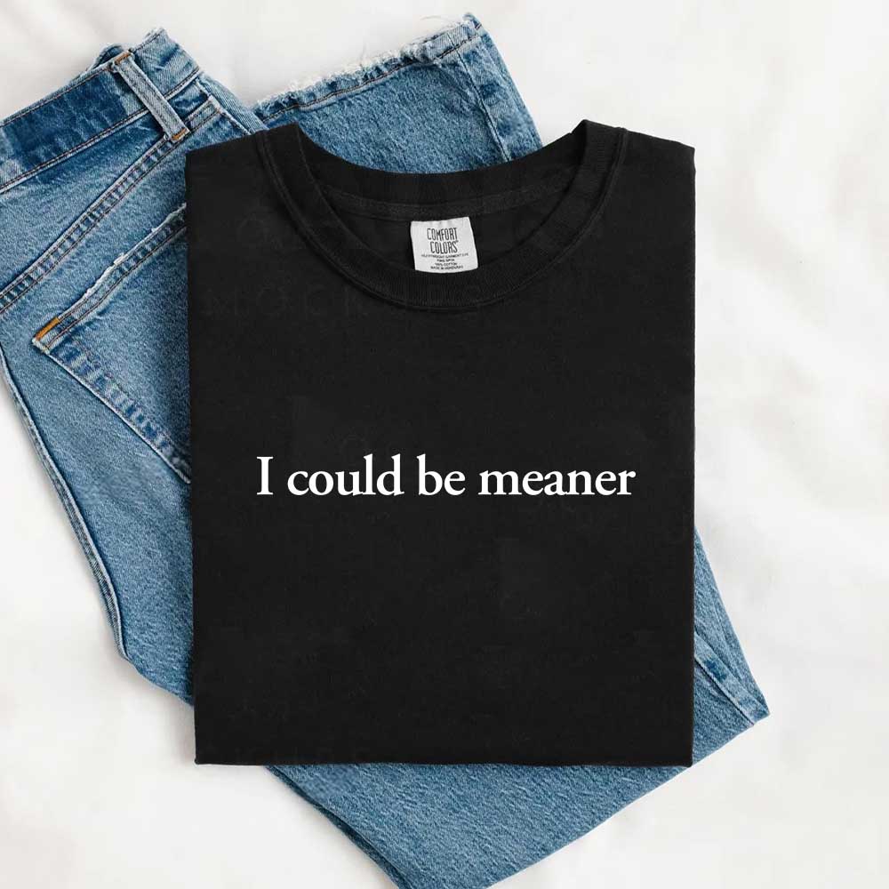 I Could Be Meaner Comfort Colors Shirt Adorb